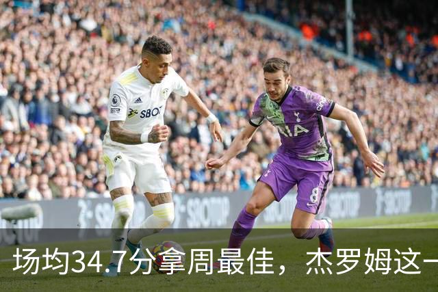 场均34.7分拿周最佳，杰罗姆这一周投出了56.3%