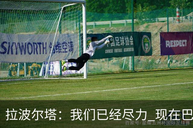 拉波尔塔：我们已经尽力 现在巴萨人最需要团结