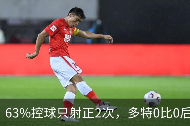63%控球只射正2次，多特0比0后防线却交出0射正答卷