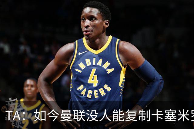 TA：如今曼联没人能复制卡塞米罗的作用，中场攻防平衡被打破